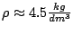 $ \rho \approx 4.5\frac{kg}{dm^3}$