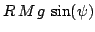 $\displaystyle R  M  g  \sin(\psi)$