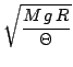 $\displaystyle \sqrt{\frac{M  g  R}{\Theta}}$